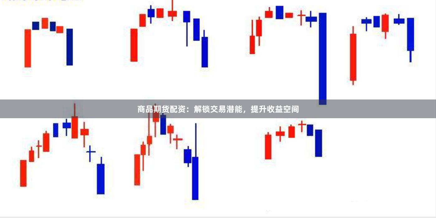 商品期货配资：解锁交易潜能，提升收益空间