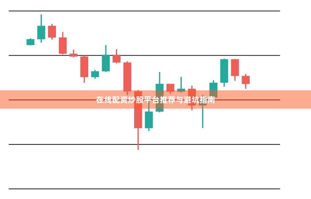 在线配资炒股平台推荐与避坑指南