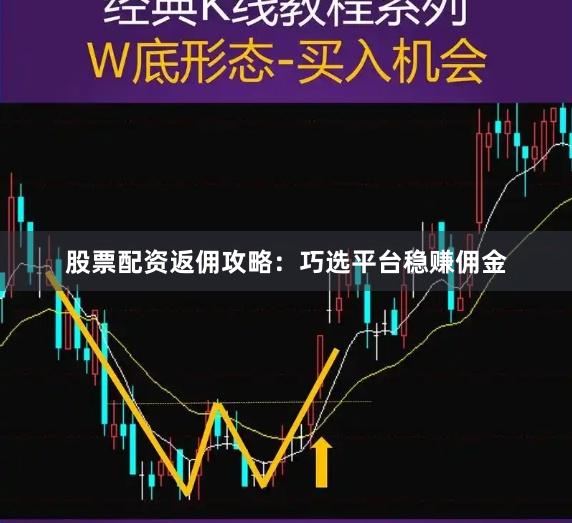 股票配资返佣攻略：巧选平台稳赚佣金